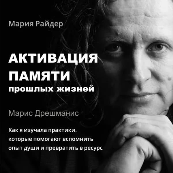 Активация памяти прошлых жизней. Марис Дрешманис. Как я изучала практики воспоминаний | Райдер Мария | Электронная аудиокнига