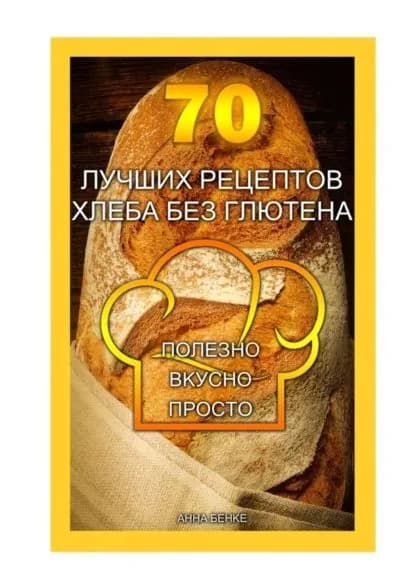 70 лучших рецептов хлеба без глютена. Полезно, вкусно, просто | Бенке Анна | Электронная книга