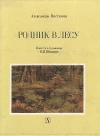 Родник в лесу. Повесть о художнике И. И. Шишкине | Пистунова Александра Михайловна