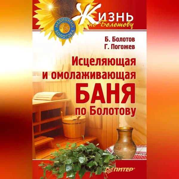Исцеляющая и омолаживающая баня по Болотову | Погожев Глеб Андреевич, Болотов Борис Васильевич | Электронная аудиокнига