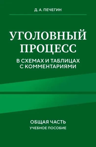 Уголовный процесс в схемах и таблицах с комментариями. Общая часть | Печегин Денис Андреевич | Электронная книга