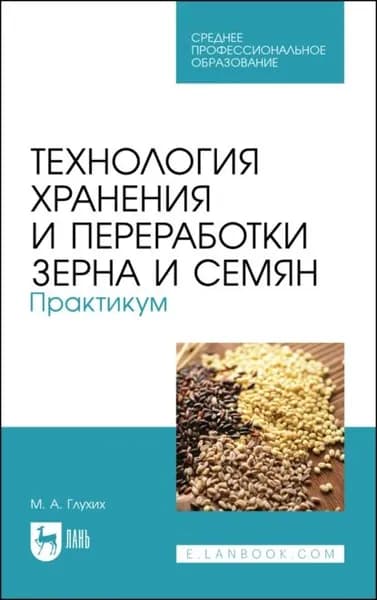 Технология хранения и переработки зерна и семян. Практикум. Учебное пособие для СПО | Глухих Мин Афанасьевич | Электронная книга
