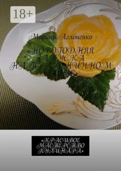 Новогодняя закуска на праздничном столе. Красивое мастерство кулинара | Аглоненко Марина Сергеевна | Электронная книга