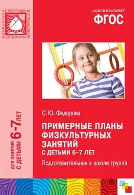 Примерные планы физкультурных занятий с детьми 6 лет (подготовительная группа). Методическое пособие, соответствует ФГОС | Федорова С.