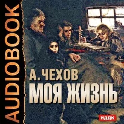 Моя жизнь | Чехов Антон Павлович | Электронная аудиокнига