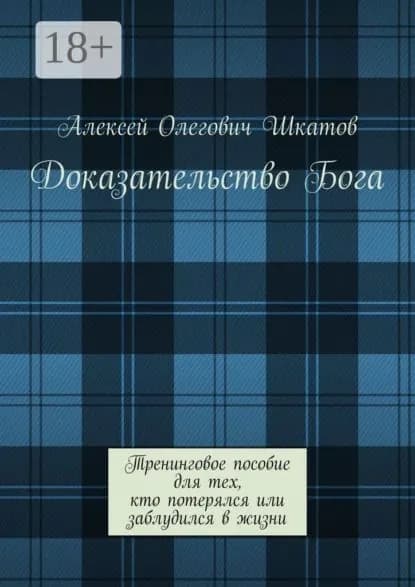 Доказательство Бога. Тренинговое пособие для тех, кто потерялся или заблудился в жизни | Шкатов Алексей | Электронная книга