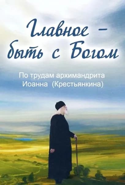 Главное быть с Богом. По трудам архимандрита Иоанна (Крестьянкина) | Электронная книга
