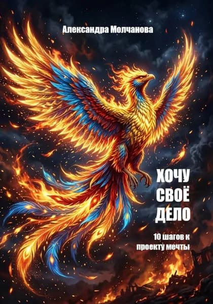Хочу свое дело: 10 шагов к проекту мечты | Александра Геннадьевна Молчанова | Электронная книга
