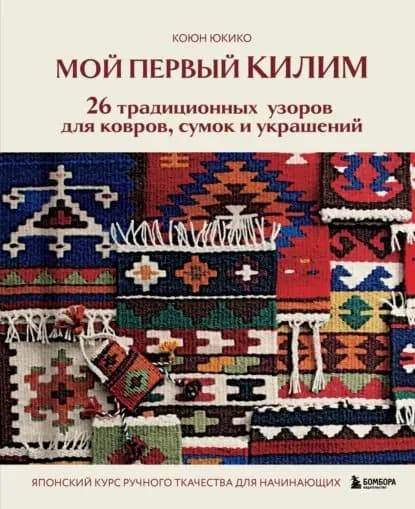 Мой первый КИЛИМ. 26 традиционных узоров для ковров, сумок и украшений. Японский курс ручного ткачества для начинающих | Электронная книга