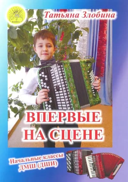 Т. Злобина. Впервые на сцене. Обработки народных песен и танцев для баяна (аккордеона). Начальные классы ДМШ | Злобина Татьяна