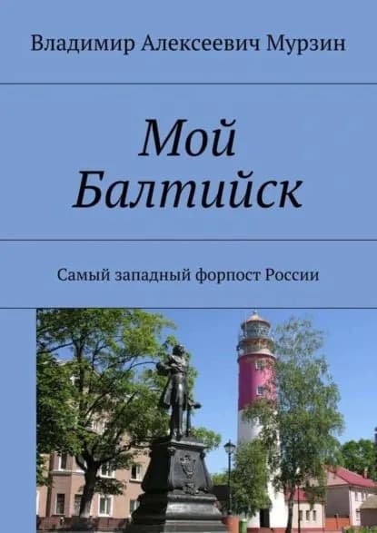 Мой Балтийск. Самый западный форпост России | Мурзин Владимир Алексеевич | Электронная книга