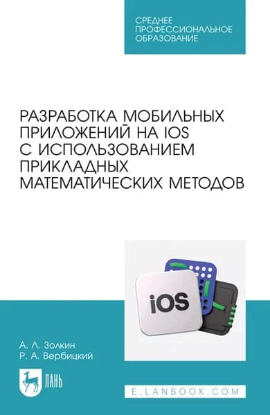 Разработка мобильных приложений на IOS с использованием прикладных математических методов. Учебное пособие для СПО. 2-е издание, стереотипное | Золкин Александр Леонидович, Вербицкий Роман Андреевич | Электронная книга