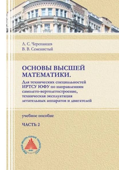 Основы высшей математики. Для технических специальностей ИРТСУ ЮФУ по направлениям самолето-вертолетостроение, техническая эксплуатация летательных аппаратов и двигателей. Часть 2 | Черепанцев Александр Сергеевич, Семенистый Владимир Васильевич | Электронная книга