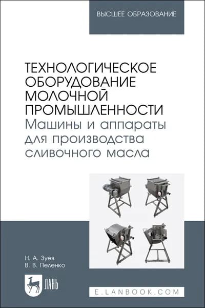 Технологическое оборудование молочной промышленности. Машины и аппараты для производства сливочного масла. Учебное пособие для вузов | Зуев Николай Александрович, Пеленко Валерий Викторович