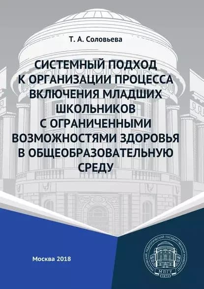 Системный подход к организации процесса включения младших школьников с ограниченными возможностями здоровья в общеобразовательную среду | Соловьева Татьяна Александровна | Электронная книга