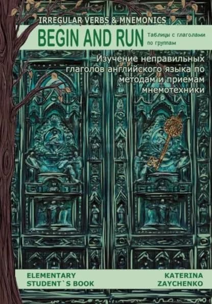 Irregular Verbs & Mnemonics. Begin and Run. Таблицы с глаголами по группам с картинками для запоминания неправильных глаголов английского языка по методам и приемам мнемотехники | Katerina Zaychenko | Электронная книга