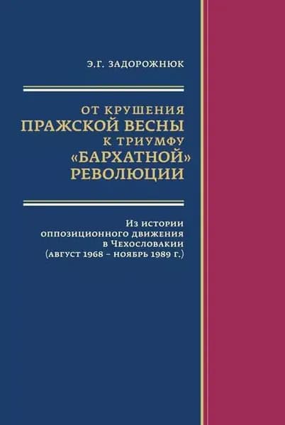 От крушения Пражской весны к триумфу бархатной революции. Из истории оппозиционного движения в Чехословакии (август 1968 ноябрь 1989 г.) | Задорожнюк Элла Григорьевна | Электронная книга
