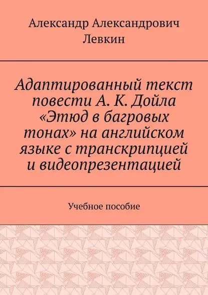 Адаптированный текст повести А. К. Дойла Этюд в багровых тонах на английском языке с транскрипцией и видеопрезентацией. Учебное пособие | Левкин Александр Александрович | Электронная книга